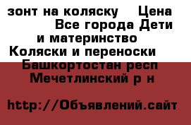 зонт на коляску  › Цена ­ 1 000 - Все города Дети и материнство » Коляски и переноски   . Башкортостан респ.,Мечетлинский р-н